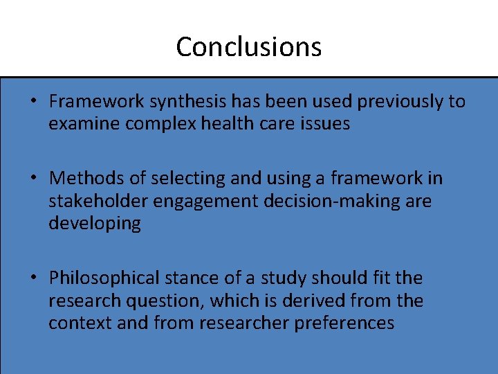 Conclusions • Framework synthesis has been used previously to examine complex health care issues