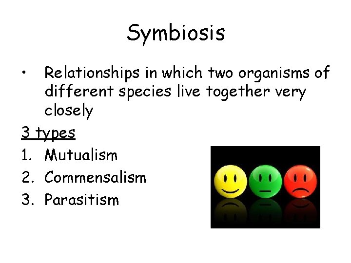 Symbiosis • Relationships in which two organisms of different species live together very closely
