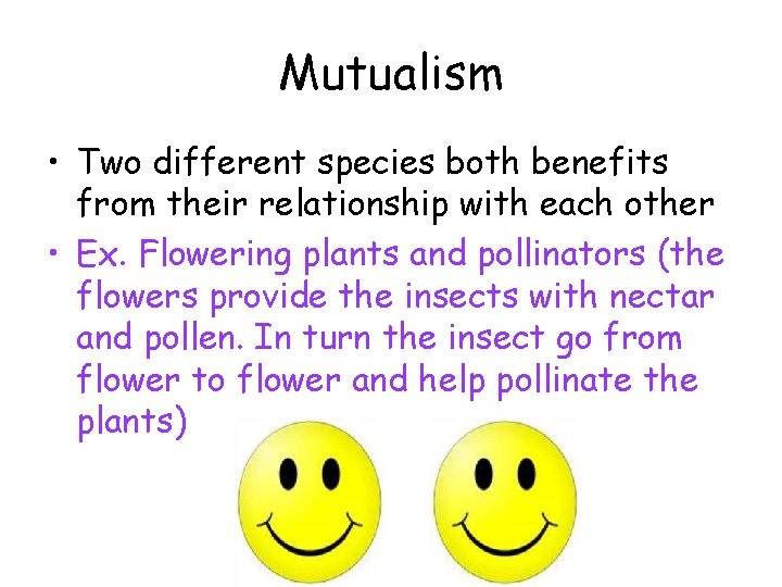 Mutualism • Two different species both benefits from their relationship with each other •