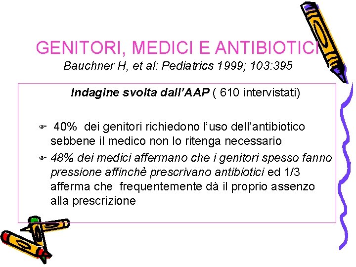 GENITORI, MEDICI E ANTIBIOTICI Bauchner H, et al: Pediatrics 1999; 103: 395 Indagine svolta