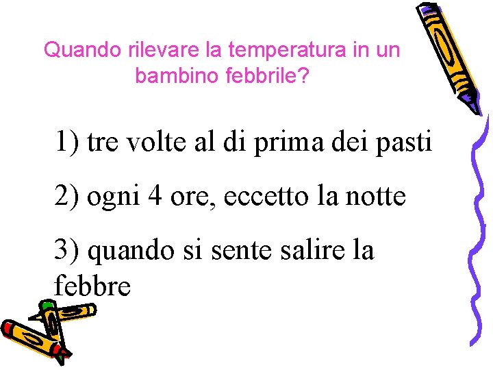 Quando rilevare la temperatura in un bambino febbrile? 1) tre volte al di prima