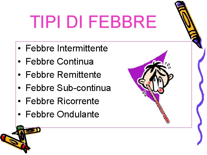 TIPI DI FEBBRE • • • Febbre Intermittente Febbre Continua Febbre Remittente Febbre Sub-continua