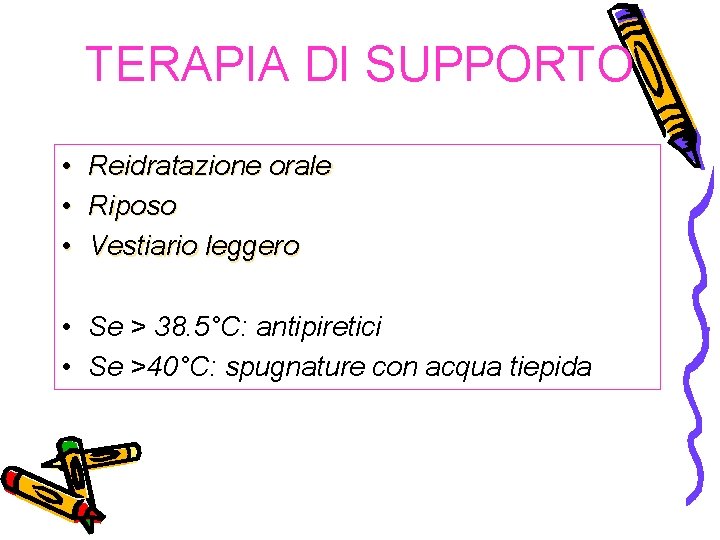 TERAPIA DI SUPPORTO • • • Reidratazione orale Riposo Vestiario leggero • Se >