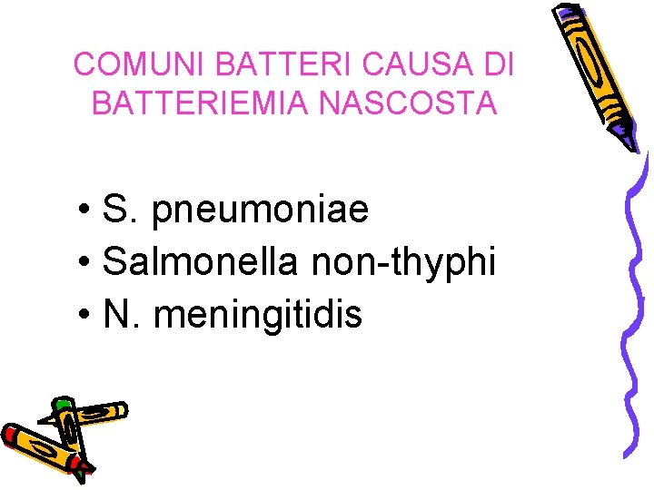 COMUNI BATTERI CAUSA DI BATTERIEMIA NASCOSTA • S. pneumoniae • Salmonella non-thyphi • N.