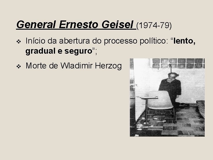 General Ernesto Geisel (1974 -79) v Início da abertura do processo político: “lento, gradual