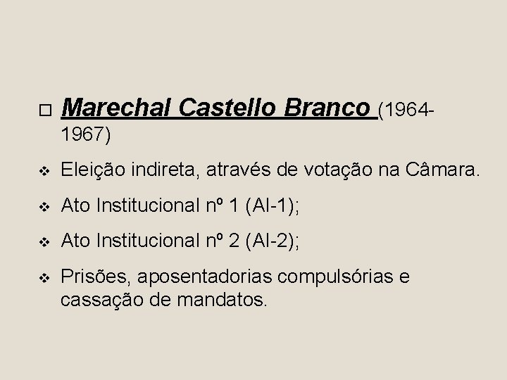  Marechal Castello Branco (19641967) v Eleição indireta, através de votação na Câmara. v