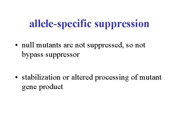 allele-specific suppression • null mutants are not suppressed, so not bypass suppressor • stabilization