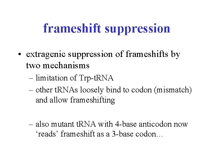 frameshift suppression • extragenic suppression of frameshifts by two mechanisms – limitation of Trp-t.