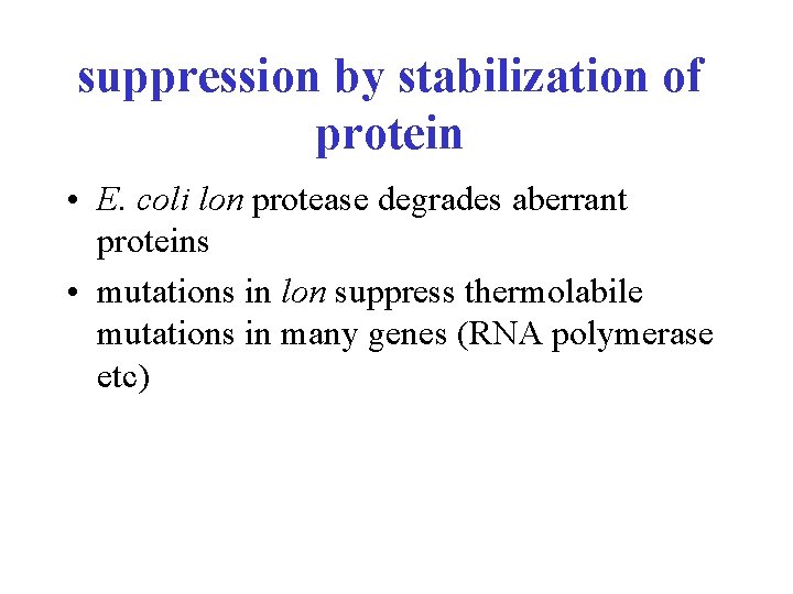 suppression by stabilization of protein • E. coli lon protease degrades aberrant proteins •