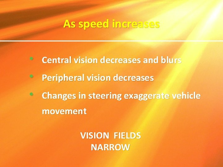 As speed increases • • • Central vision decreases and blurs Peripheral vision decreases As speed increases • • • Central vision decreases and blurs Peripheral vision decreases