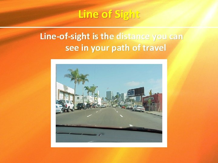 Line of Sight Line-of-sight is the distance you can see in your path of