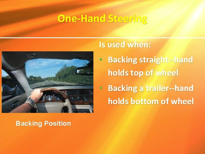 One-Hand Steering Is used when: • Backing straight--hand holds top of wheel • Backing One-Hand Steering Is used when: • Backing straight--hand holds top of wheel • Backing