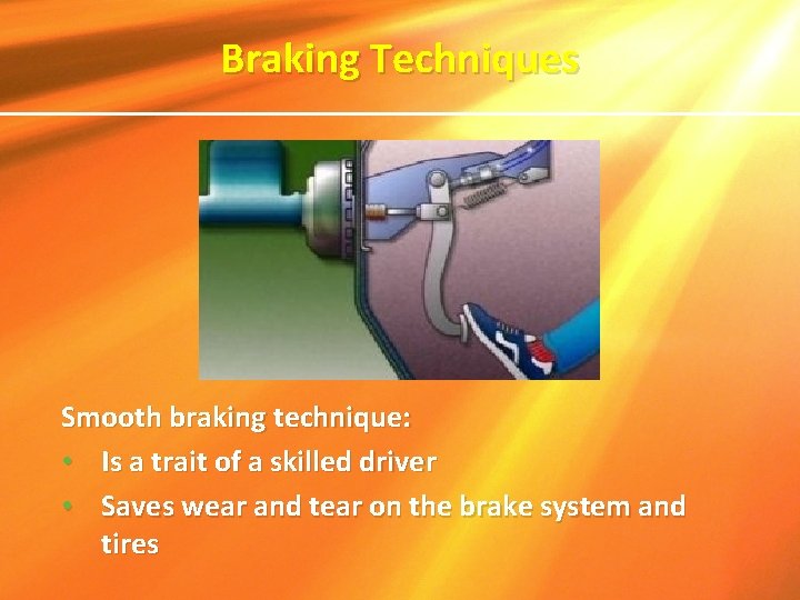 Braking Techniques Smooth braking technique: • Is a trait of a skilled driver •