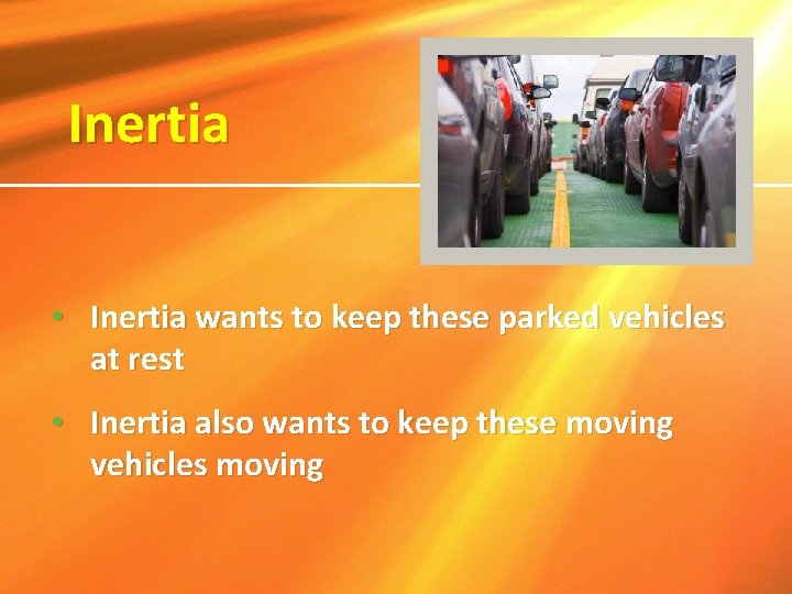 Inertia • Inertia wants to keep these parked vehicles at rest • Inertia also