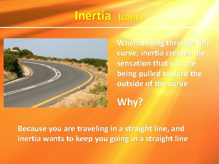 Inertia (cont. ) When driving through this curve, inertia creates the sensation that you