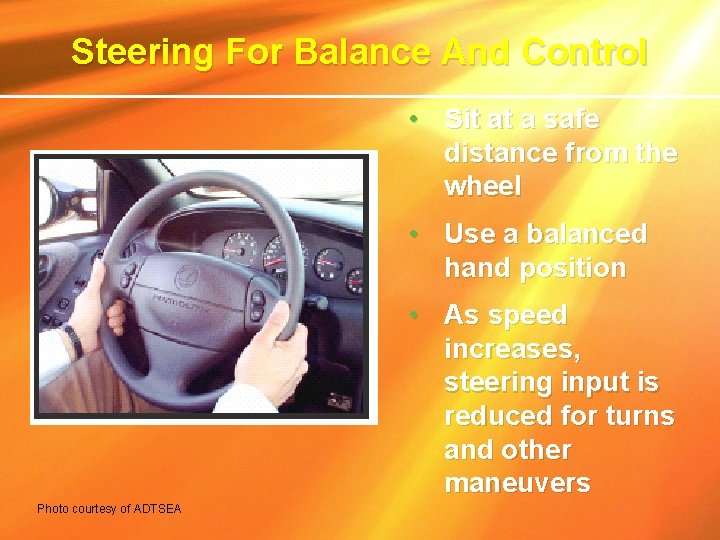 Steering For Balance And Control • Sit at a safe distance from the wheel Steering For Balance And Control • Sit at a safe distance from the wheel