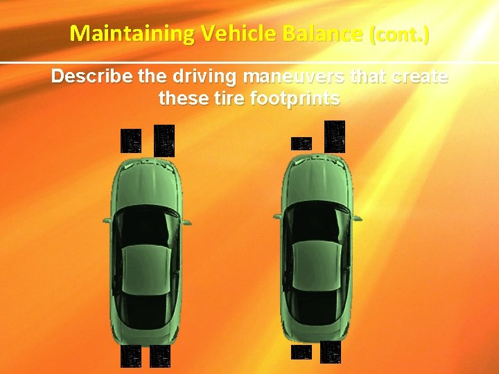 Maintaining Vehicle Balance (cont. ) Describe the driving maneuvers that create these tire footprints