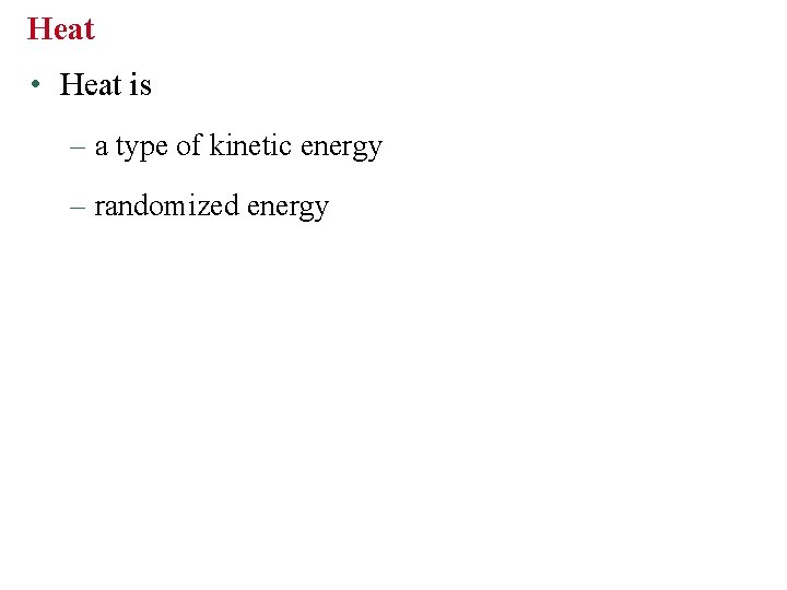 Heat • Heat is – a type of kinetic energy – randomized energy 