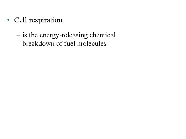  • Cell respiration – is the energy-releasing chemical breakdown of fuel molecules 