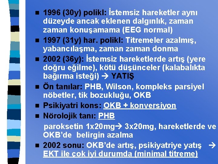 n n n n 1996 (30 y) polikl: İstemsiz hareketler aynı düzeyde ancak eklenen