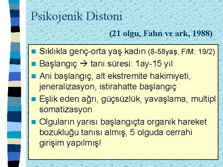 Psikojenik Distoni (21 olgu, Fahn ve ark, 1988) n n n Sıklıkla genç-orta yaş