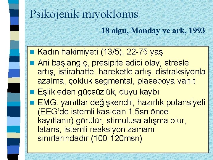 Psikojenik miyoklonus 18 olgu, Monday ve ark, 1993 Kadın hakimiyeti (13/5), 22 -75 yaş