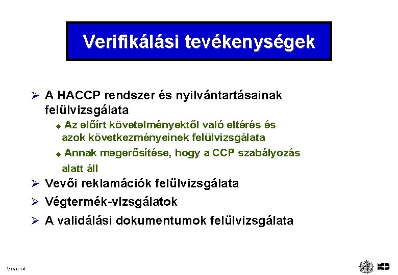 Verifikálási tevékenységek Ø A HACCP rendszer és nyilvántartásainak felülvizsgálata Az előírt követelményektől való eltérés