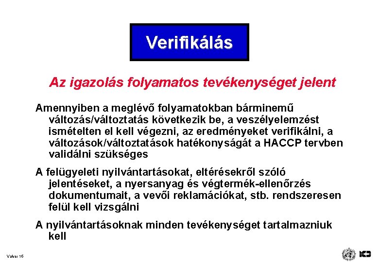 Verifikálás Az igazolás folyamatos tevékenységet jelent Amennyiben a meglévő folyamatokban bárminemű változás/változtatás következik be,