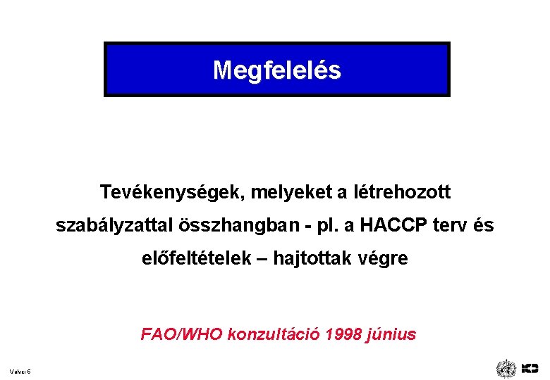 Megfelelés Tevékenységek, melyeket a létrehozott szabályzattal összhangban - pl. a HACCP terv és előfeltételek