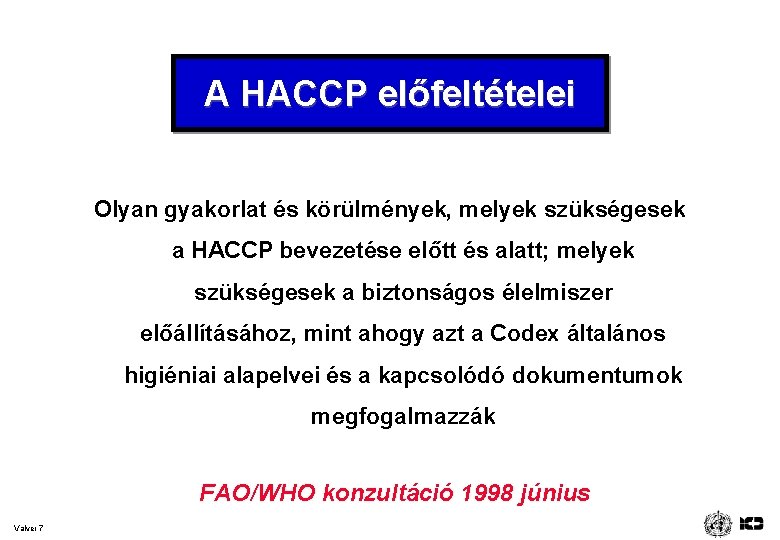 A HACCP előfeltételei Olyan gyakorlat és körülmények, melyek szükségesek a HACCP bevezetése előtt és