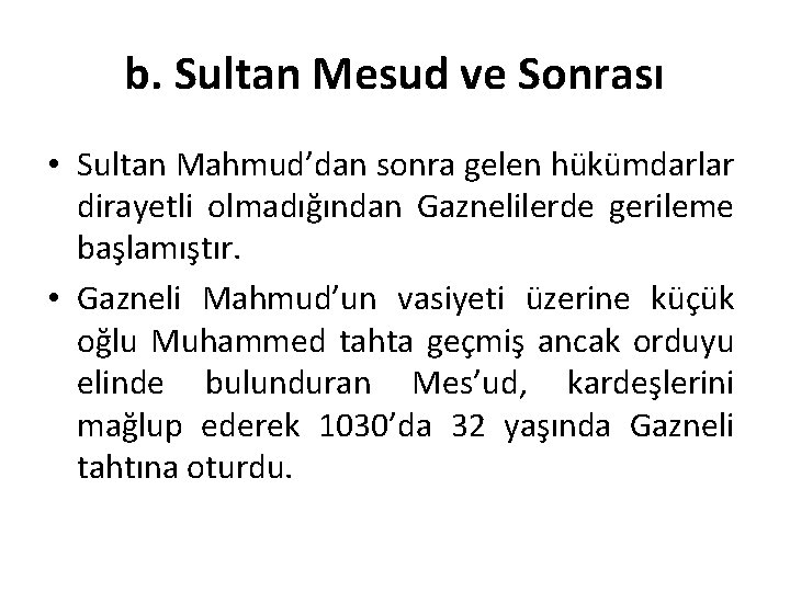 b. Sultan Mesud ve Sonrası • Sultan Mahmud’dan sonra gelen hükümdarlar dirayetli olmadığından Gaznelilerde
