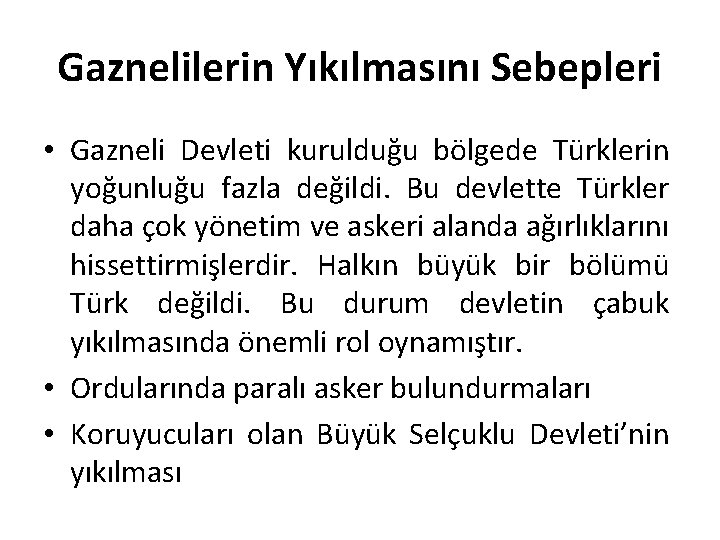 Gaznelilerin Yıkılmasını Sebepleri • Gazneli Devleti kurulduğu bölgede Türklerin yoğunluğu fazla değildi. Bu devlette