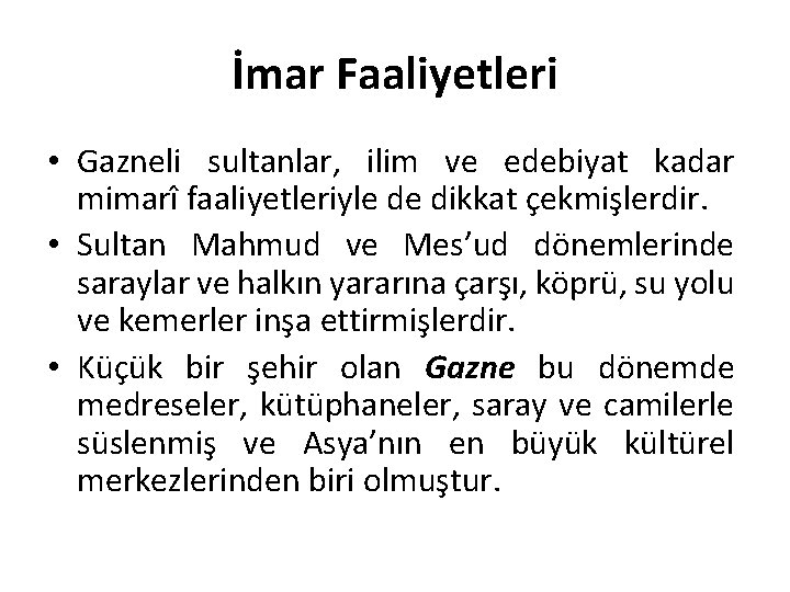 İmar Faaliyetleri • Gazneli sultanlar, ilim ve edebiyat kadar mimarî faaliyetleriyle de dikkat çekmişlerdir.