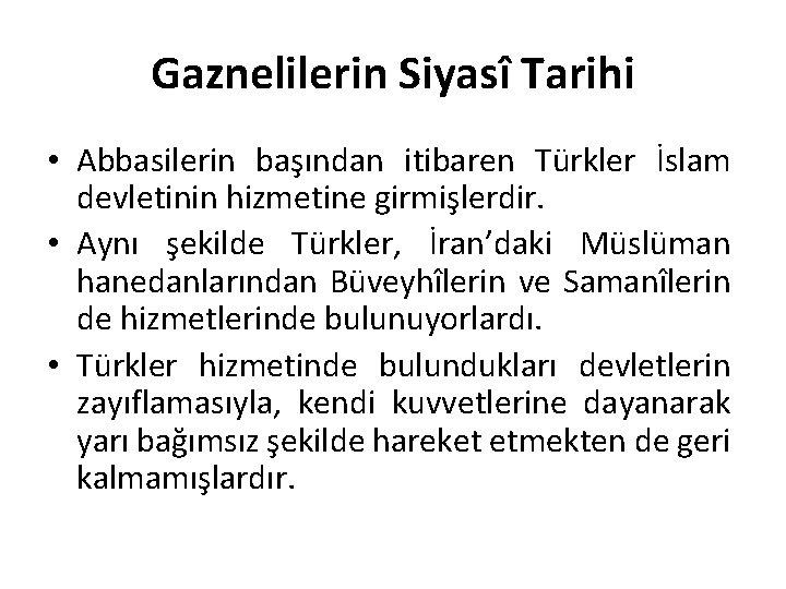 Gaznelilerin Siyasî Tarihi • Abbasilerin başından itibaren Türkler İslam devletinin hizmetine girmişlerdir. • Aynı