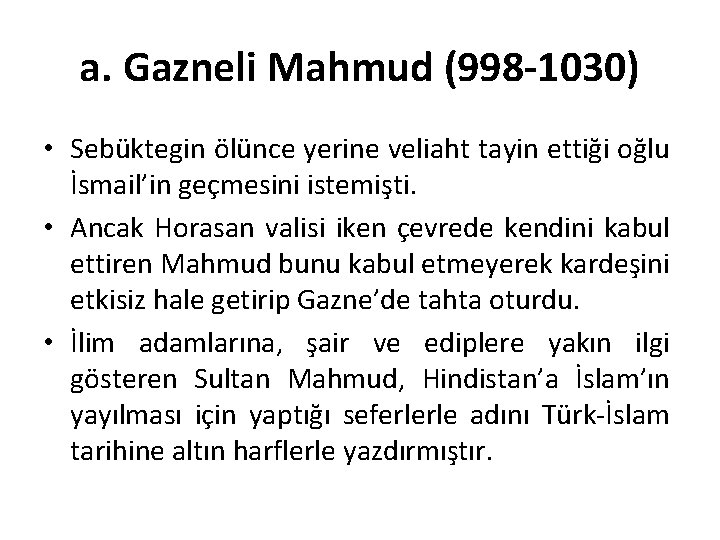 a. Gazneli Mahmud (998 -1030) • Sebüktegin ölünce yerine veliaht tayin ettiği oğlu İsmail’in