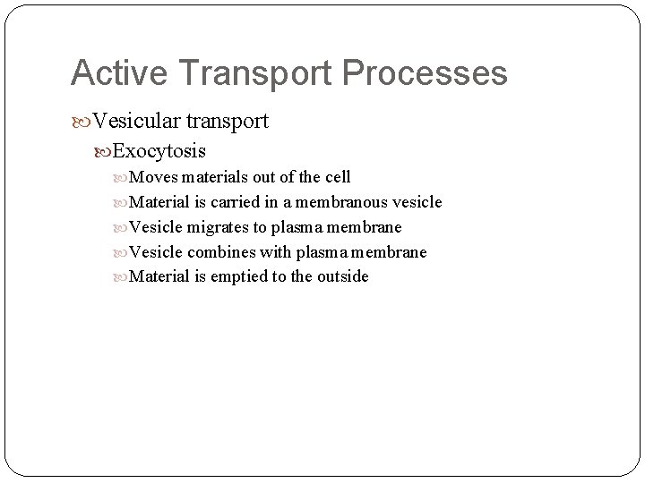 Active Transport Processes Vesicular transport Exocytosis Moves materials out of the cell Material is