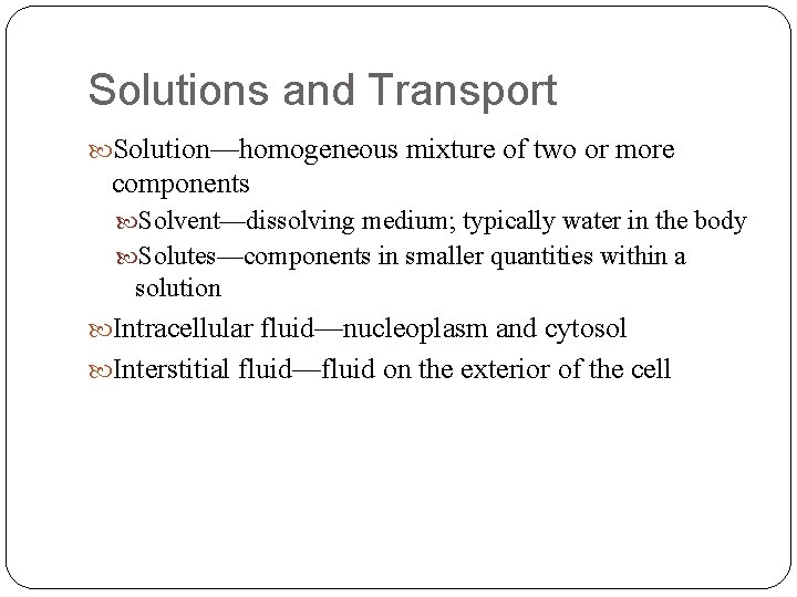 Solutions and Transport Solution—homogeneous mixture of two or more components Solvent—dissolving medium; typically water Solutions and Transport Solution—homogeneous mixture of two or more components Solvent—dissolving medium; typically water