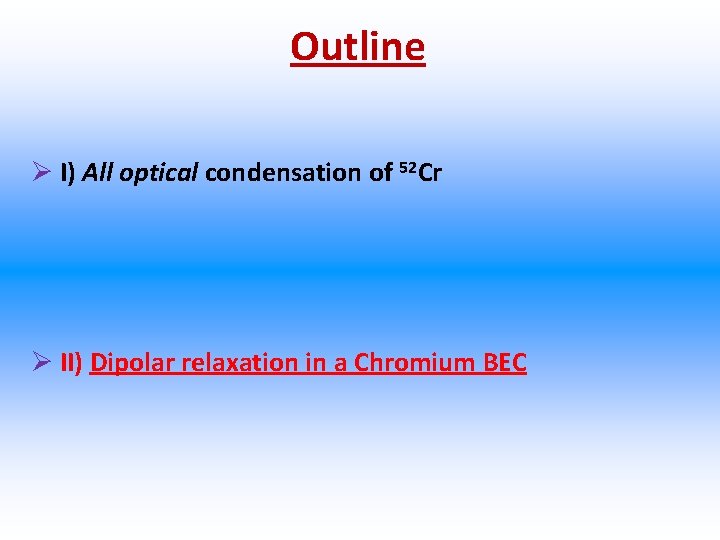 Outline Ø I) All optical condensation of 52 Cr Ø II) Dipolar relaxation in