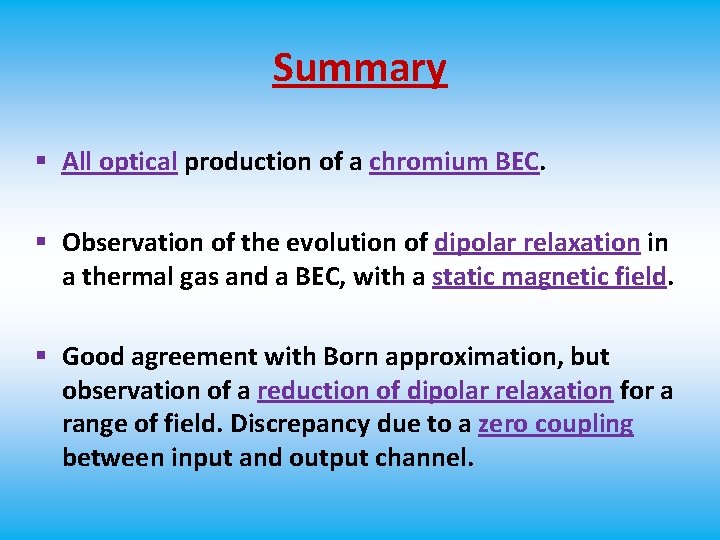 Summary § All optical production of a chromium BEC. § Observation of the evolution
