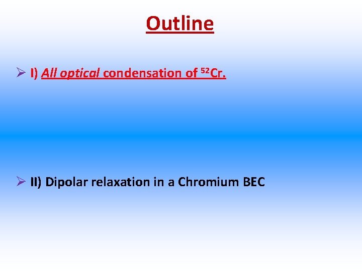 Outline Ø I) All optical condensation of 52 Cr. Ø II) Dipolar relaxation in