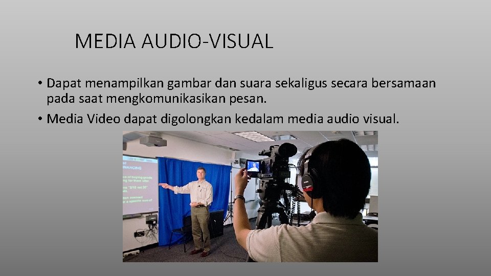 MEDIA AUDIO-VISUAL • Dapat menampilkan gambar dan suara sekaligus secara bersamaan pada saat mengkomunikasikan