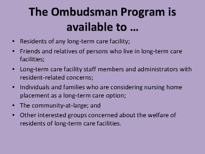 The Ombudsman Program is available to … • Residents of any long-term care facility;