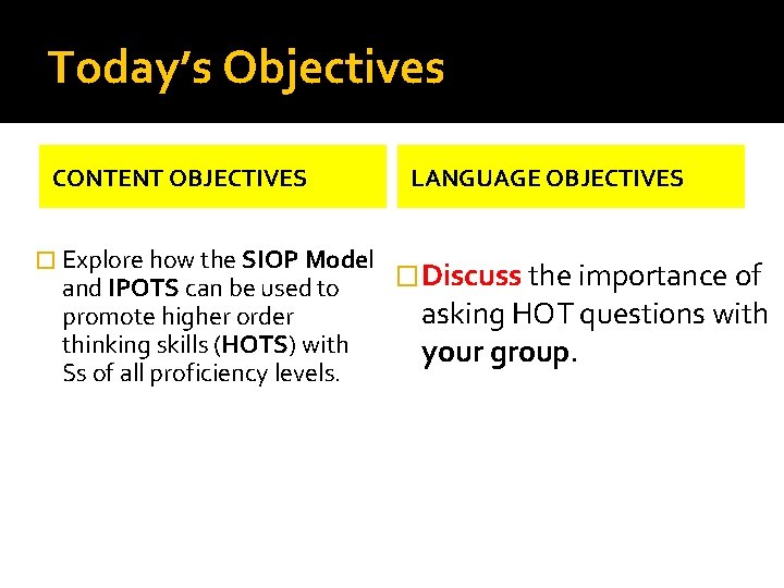 Today’s Objectives CONTENT OBJECTIVES � Explore how the SIOP Model and IPOTS can be