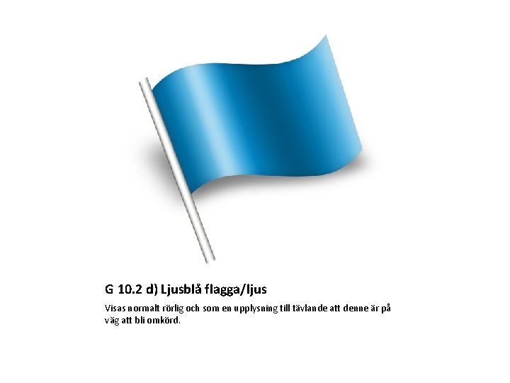 G 10. 2 d) Ljusblå flagga/ljus Visas normalt rörlig och som en upplysning till