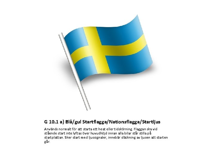 G 10. 1 a) Blå/gul Startflagga/Nationsflagga/Startljus Används normalt för att starta ett heat eller