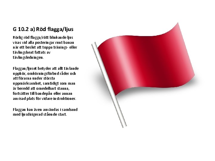 G 10. 2 a) Röd flagga/ljus Rörlig röd flagga/rött blinkande ljus visas vid alla