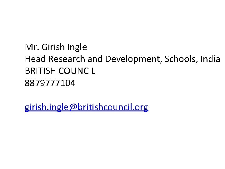 Mr. Girish Ingle Head Research and Development, Schools, India BRITISH COUNCIL 8879777104 girish. ingle@britishcouncil.