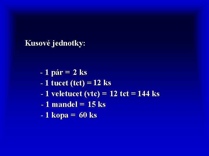 Kusové jednotky: - 1 pár = 2 ks - 1 tucet (tct) = 12