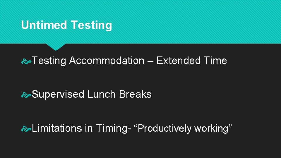 Untimed Testing Accommodation – Extended Time Supervised Lunch Breaks Limitations in Timing- “Productively working”