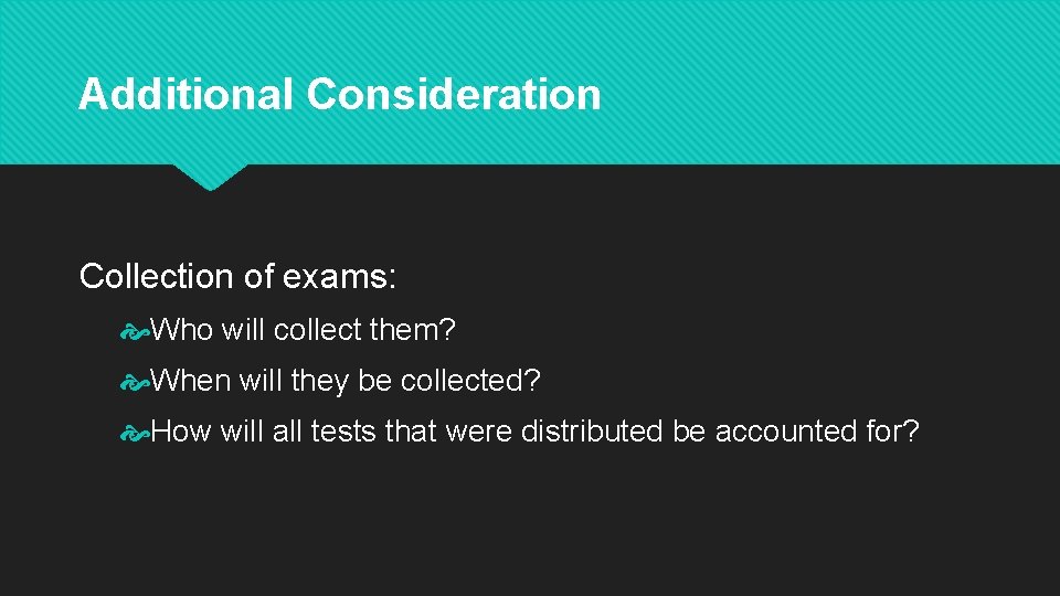 Additional Consideration Collection of exams: Who will collect them? When will they be collected?